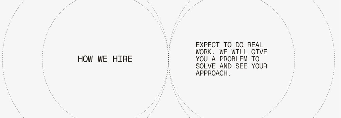 How we hire: expect to do real work. We will give you a problem to solve and see your approach.